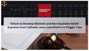 Read more about the article FAILURE TO DEVELOP ALLOTTED LAND BARS EQUITABLE RELIEF: SUPREME COURT UPHOLDS LEASE CANCELLATION IN PIAGGIO CASE
