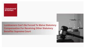 Read more about the article LANDOWNERS CAN’T BE FORCED TO WAIVE STATUTORY COMPENSATION FOR RECEIVING OTHER STATUTORY BENEFITS: SUPREME COURT