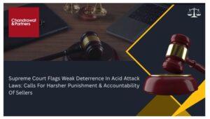 Read more about the article SUPREME COURT FLAGS WEAK DETERRENCE IN ACID ATTACK LAWS: CALLS FOR HARSHER PUNISHMENT & ACCOUNTABILITY OF SELLERS