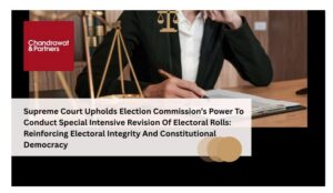 Read more about the article SUPREME COURT UPHOLDS ELECTION COMMISSION’S POWER TO CONDUCT SPECIAL INTENSIVE REVISION OF ELECTORAL ROLLS: REINFORCING ELECTORAL INTEGRITY AND CONSTITUTIONAL DEMOCRACY