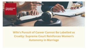 Read more about the article WIFE’S PURSUIT OF CAREER CANNOT BE LABELLED AS CRUELTY: SUPREME COURT REINFORCES WOMEN’S AUTONOMY IN MARRIAGE