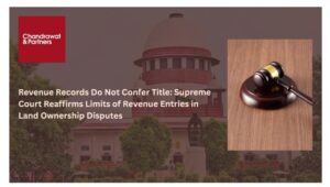 Read more about the article ‘REVENUE RECORDS DO NOT CONFER TITLE’: SUPREME COURT REAFFIRMS LIMITS OF REVENUE ENTRIES IN LAND OWNERSHIP DISPUTES