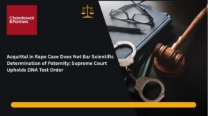 Read more about the article ACQUITTAL IN RAPE CASE DOES NOT BAR SCIENTIFIC DETERMINATION OF PATERNITY: SUPREME COURT UPHOLDS DNA TEST ORDER