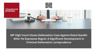 Read more about the article MP HIGH COURT CLOSES DEFAMATION CASE AGAINST RAHUL GANDHI AFTER HE EXPRESSES REGRET: A SIGNIFICANT DEVELOPMENT IN CRIMINAL DEFAMATION JURISPRUDENCE