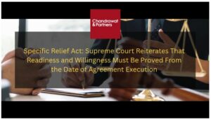 Read more about the article SPECIFIC RELIEF ACT: SUPREME COURT REITERATES THAT READINESS AND WILLINGNESS MUST BE PROVED FROM THE DATE OF AGREEMENT EXECUTION