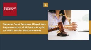 Read more about the article SUPREME COURT EXAMINES ALLEGED NON-IMPLEMENTATION OF RTE ACT IN PUNJAB: A CRITICAL TEST FOR EWS ADMISSIONS