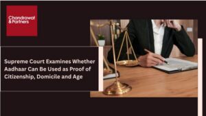 Read more about the article SUPREME COURT EXAMINES WHETHER AADHAAR CAN BE USED AS PROOF OF CITIZENSHIP, DOMICILE AND AGE