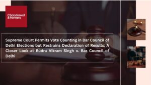 Read more about the article SUPREME COURT PERMITS VOTE COUNTING IN BAR COUNCIL OF DELHI ELECTIONS BUT RESTRAINS DECLARATION OF RESULTS: A CLOSER LOOK AT RUDRA VIKRAM SINGH V. BAR COUNCIL OF DELHI