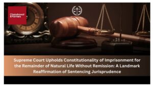 Read more about the article Supreme Court Upholds Constitutionality of Imprisonment for the Remainder of Natural Life Without Remission: A Landmark Reaffirmation of Sentencing Jurisprudence