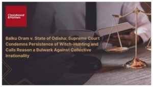 Read more about the article BALKU ORAM V. STATE OF ODISHA: SUPREME COURT CONDEMNS PERSISTENCE OF WITCH-HUNTING AND CALLS REASON A BULWARK AGAINST COLLECTIVE IRRATIONALITY