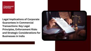 Read more about the article Legal Implications of Corporate Guarantees in Commercial Transactions: Key Legal Principles, Enforcement Risks and Strategic Considerations for Businesses in India
