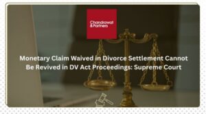 Read more about the article MONETARY CLAIM WAIVED IN DIVORCE SETTLEMENT CANNOT BE REVIVED IN DV ACT PROCEEDINGS: SUPREME COURT