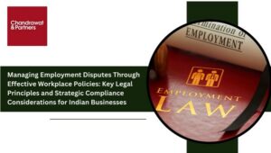Read more about the article Managing Employment Disputes Through Effective Workplace Policies: Key Legal Principles and Strategic Compliance Considerations for Indian Businesses