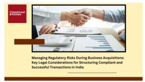 Read more about the article Managing Regulatory Risks During Business Acquisitions: Key Legal Considerations for Structuring Compliant and Successful Transactions in India