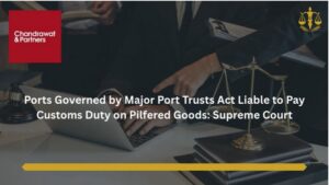 Read more about the article PORTS GOVERNED BY MAJOR PORT TRUSTS ACT LIABLE TO PAY CUSTOMS DUTY ON PILFERED GOODS: SUPREME COURT