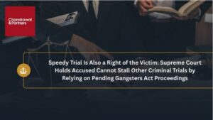 Read more about the article SPEEDY TRIAL IS ALSO A RIGHT OF THE VICTIM: SUPREME COURT HOLDS ACCUSED CANNOT STALL OTHER CRIMINAL TRIALS BY RELYING ON PENDING GANGSTERS ACT PROCEEDINGS
