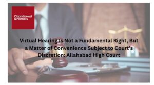 Read more about the article Virtual Hearing Is Not a Fundamental Right, But a Matter of Convenience Subject to Court’s Discretion: Allahabad High Court