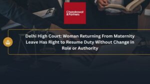 Read more about the article DELHI HIGH COURT: WOMAN RETURNING FROM MATERNITY LEAVE HAS RIGHT TO RESUME DUTY WITHOUT CHANGE IN ROLE OR AUTHORITY