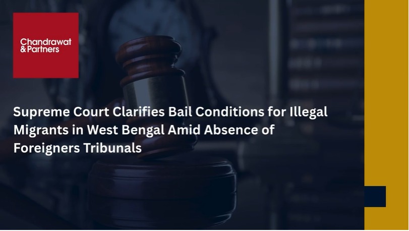 SUPREME COURT CLARIFIES BAIL CONDITIONS FOR ILLEGAL MIGRANTS IN WEST BENGAL AMID ABSENCE OF FOREIGNERS TRIBUNALS