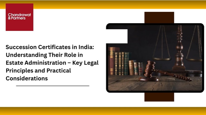 Succession Certificates in India: Understanding Their Role in Estate Administration – Key Legal Principles and Practical Considerations
